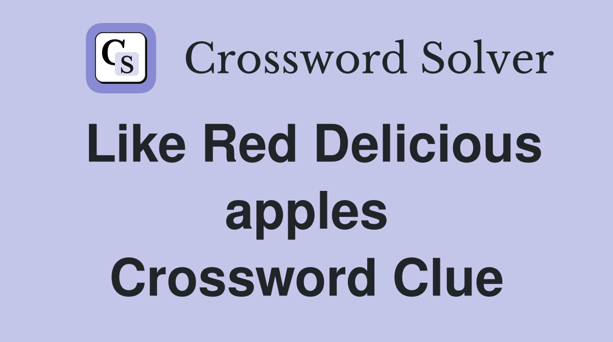 Like Red Delicious apples Crossword Clue Answers Crossword Solver